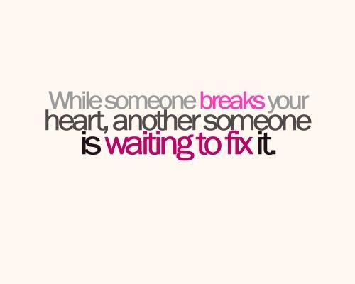 While someone breaks your heart, another someone is waiting to fix it Picture Quote #1