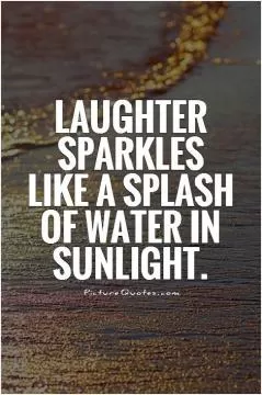 Laughter sparkles like a splash of water in sunlight Picture Quote #1