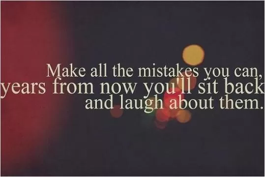 Make all the mistakes you can, years from now you'll sit back and laugh about them Picture Quote #1