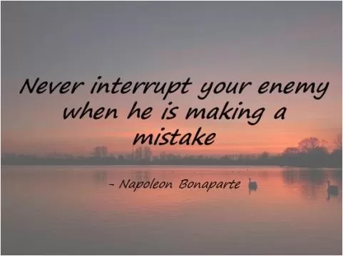 Never interrupt your enemy when he is making a mistake Picture Quote #1