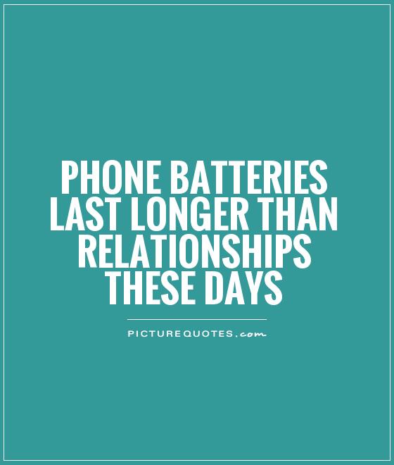 Phone batteries last longer than relationships these days Picture Quote #1