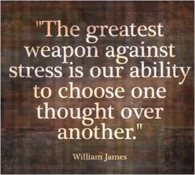 The greatest weapon against stress is our ability to choose one thought over another Picture Quote #1