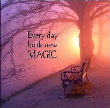 Every day holds new magic Picture Quote #1