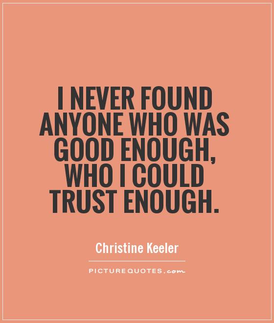 I never found anyone who was good enough, who I could trust enough Picture Quote #1