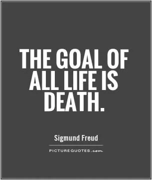The goal of all life is death Picture Quote #1