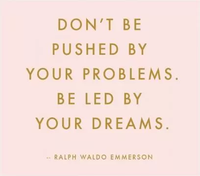 Don't be pushed by your problems, be led by your dreams Picture Quote #1