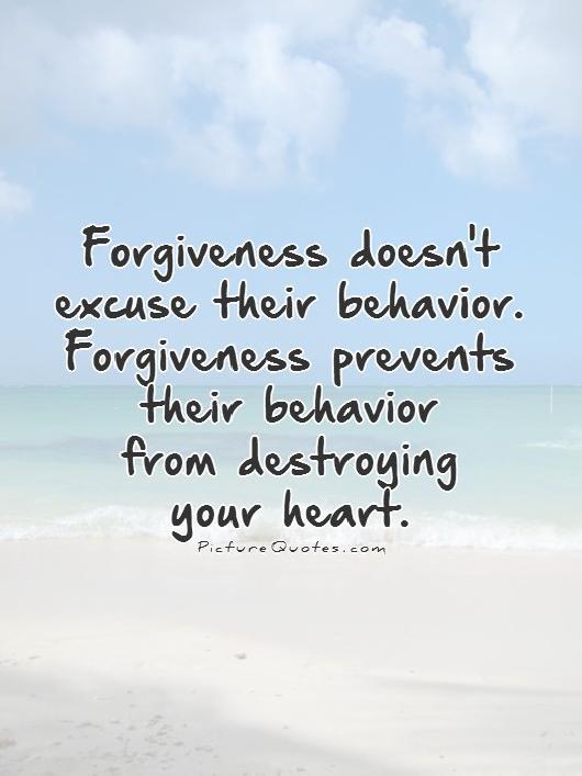 Forgiveness doesn't excuse their behavior. Forgiveness prevents their behavior from destroying your heart Picture Quote #1