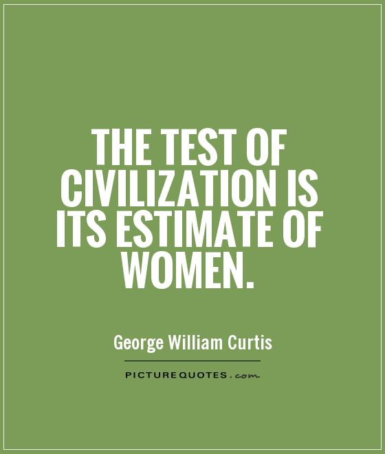 The test of civilization is its estimate of women Picture Quote #1