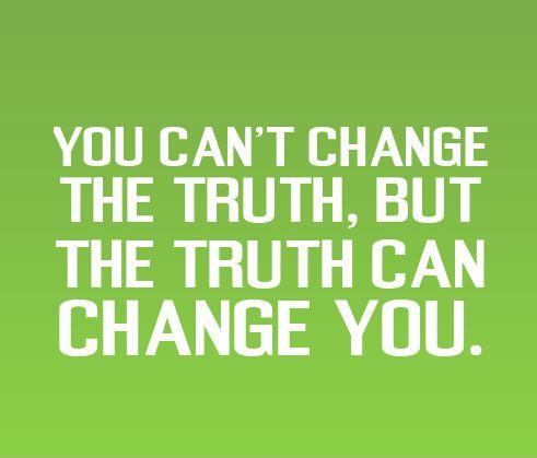 You can't change the truth, but the truth can change you Picture Quote #1