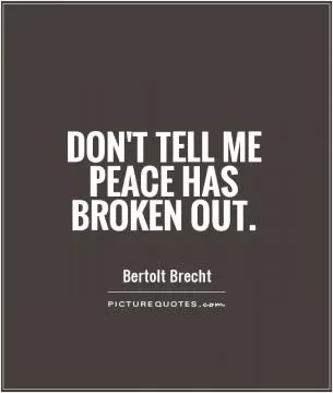 Don't tell me peace has broken out Picture Quote #1