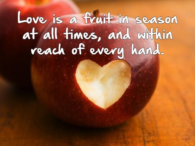 Love is a fruit in season at all times, and within reach of ...