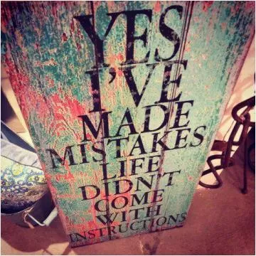 Yes, I've made many mistakes. Life doesn't come with instructions Picture Quote #1