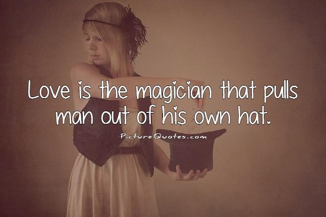 Love is the magician that pulls man out of his own hat Picture Quote #1