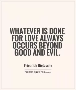 Whatever is done for love always occurs beyond good and evil Picture Quote #1