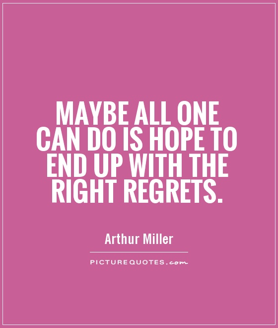 Maybe all one can do is hope to end up with the right regrets Picture Quote #1