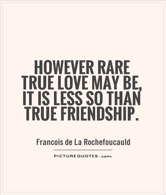 However rare true love may be, it is less so than true friendship Picture Quote #1