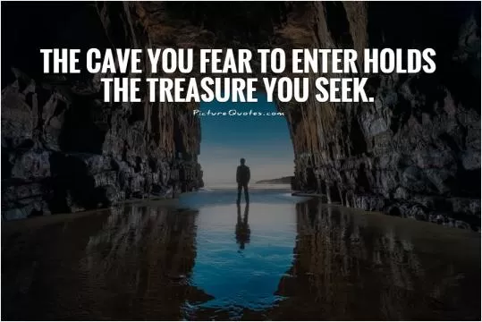 The cave you fear to enter holds the treasure you seek Picture Quote #1