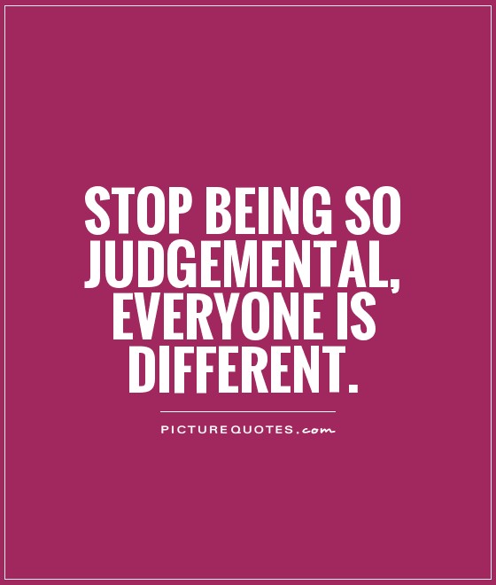 Stop being so judgemental, Everyone is different Picture Quote #1