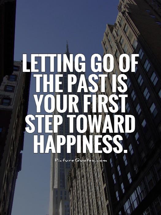 Letting go of the past is your first step toward happiness Picture Quote #1