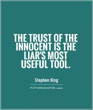 The trust of the innocent is the liar's most useful tool Picture Quote #1
