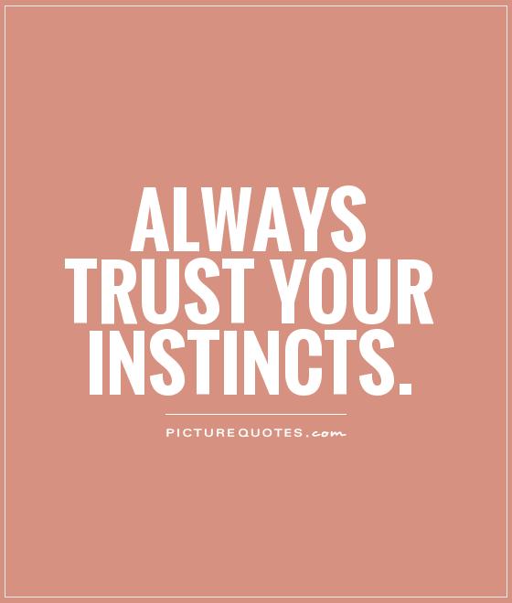 Always trust your instincts Picture Quote #1