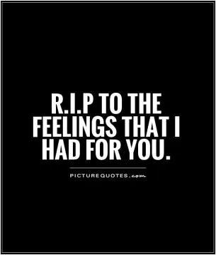 R.I.P to the feelings that I had for you Picture Quote #1
