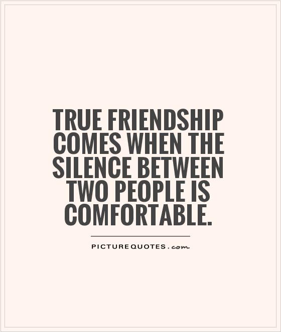 True friendship comes when the silence between two people is comfortable Picture Quote #1
