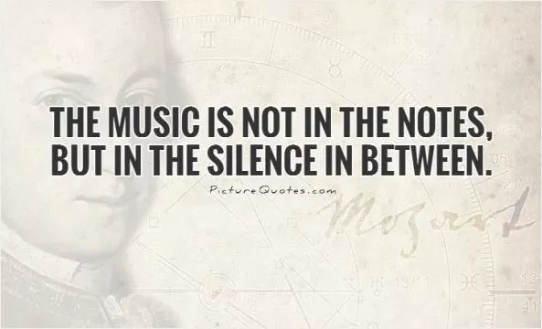 The music is not in the notes, but in the silence in between Picture Quote #1