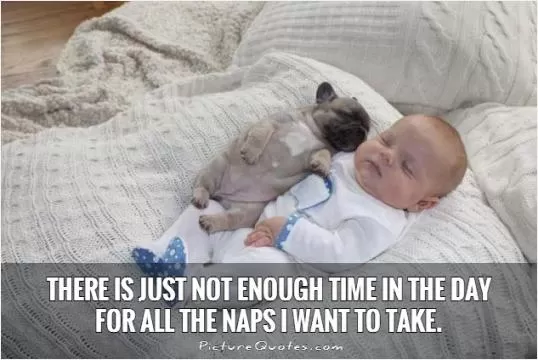 There is just not enough time in the day for all the naps I want to take Picture Quote #1