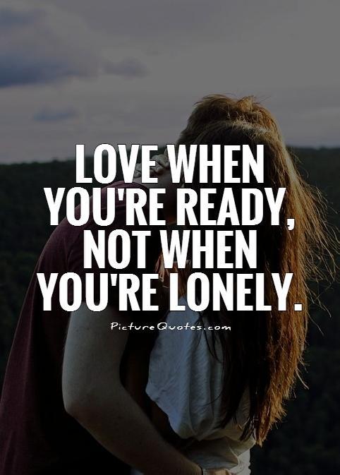 Love when you're ready, not when you're lonely Picture Quote #1