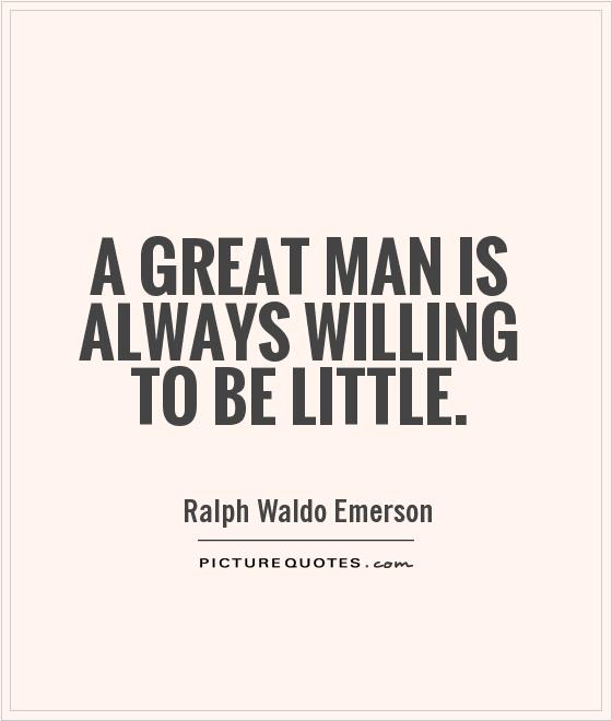 A great man is always willing to be little Picture Quote #1