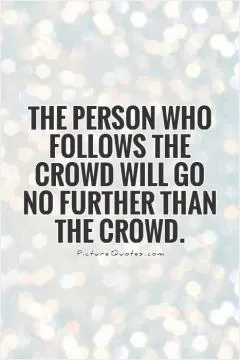 The person who follows the crowd will go no further than the crowd Picture Quote #1
