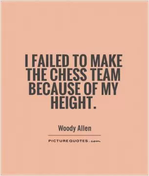 I failed to make the chess team because of my height Picture Quote #1