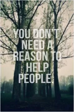You don't need a reason to help people Picture Quote #1