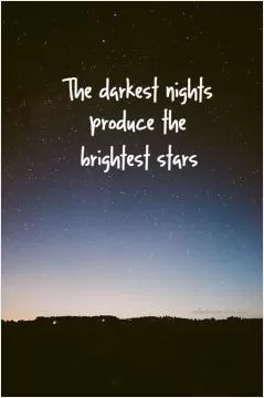 The darkest nights produce the brightest stars Picture Quote #1