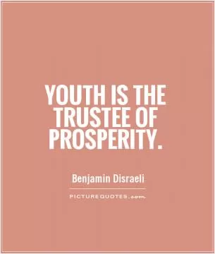 Youth is the trustee of prosperity Picture Quote #1