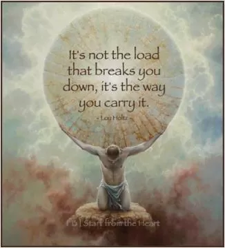It's not the load that breaks you down, it's the way that you carry it Picture Quote #1