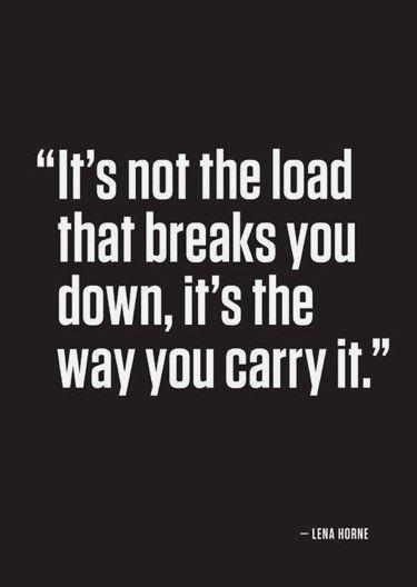 It's not the load that breaks you down, it's the way that you carry it Picture Quote #2