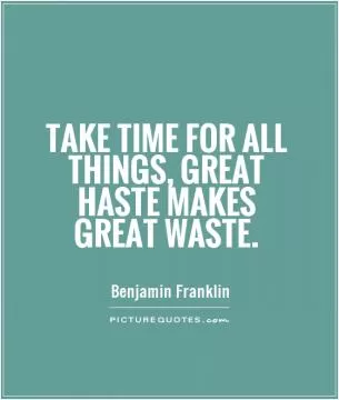 Take time for all things, great haste makes great waste Picture Quote #1