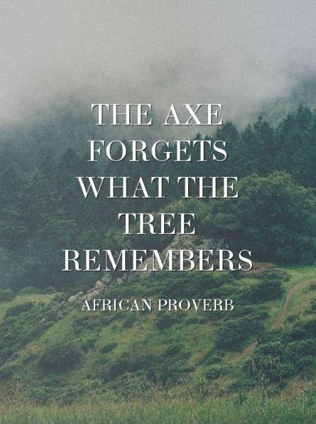 The axe forgets what the tree remembers Picture Quote #2