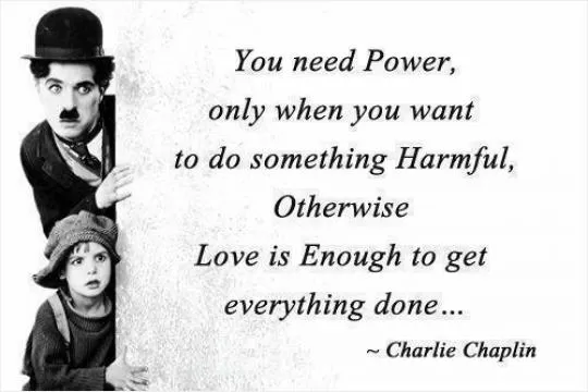 You need power only when you want to do something harmful, otherwise love is enough to get everything done Picture Quote #1