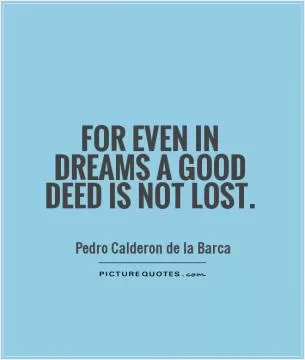 For even in dreams a good deed is not lost Picture Quote #1