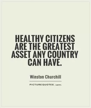 Healthy citizens are the greatest asset any country can have Picture Quote #1