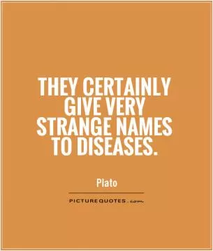 They certainly give very strange names to diseases Picture Quote #1