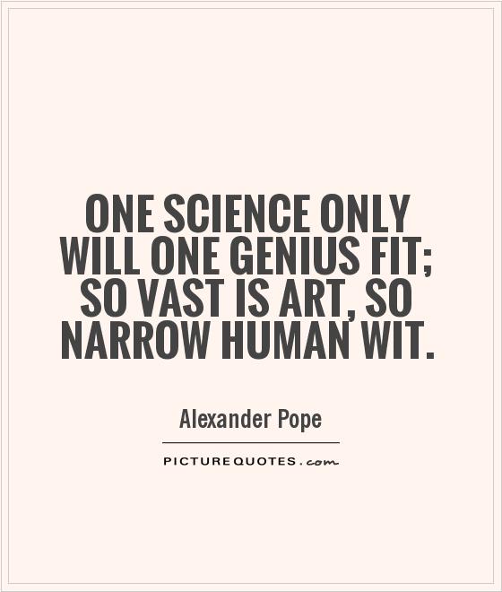 One science only will one genius fit; so vast is art, so narrow human wit Picture Quote #1
