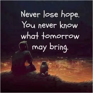 Never lose hope. You never know what tomorrow may bring Picture Quote #1