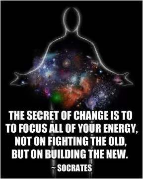 The secret of change is to focus all of your energy not on fighting the old, but on building the new Picture Quote #1