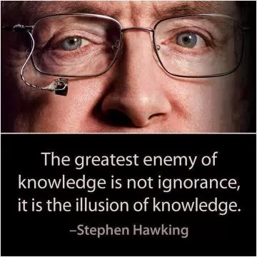 The greatest enemy of knowledge is not ignorance, it is the illusion of knowledge Picture Quote #1