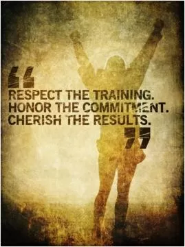 Respect the training. Honor the commitment. Cherish the results Picture Quote #1