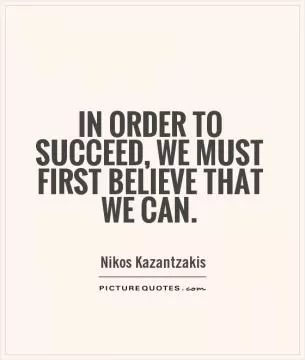 In order to succeed, we must first believe that we can Picture Quote #1